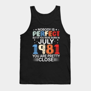 Nobody Is Perfect But If You Were Born In July 1981 You Are Pretty Close Happy Birthday 39 Years Old Tank Top